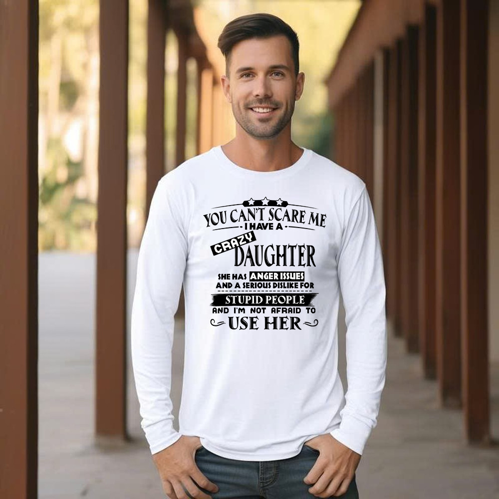 You Can’t Scare Me I Have A Crazy Daughter Shirt Funny Saying Long Sleeve Shirt Gifts For Dad Mom