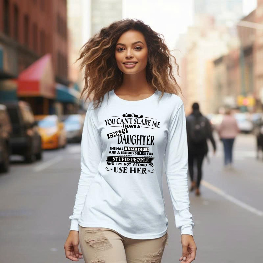 You Can’t Scare Me I Have A Crazy Daughter Shirt Funny Saying Long Sleeve Shirt Gifts For Dad Mom
