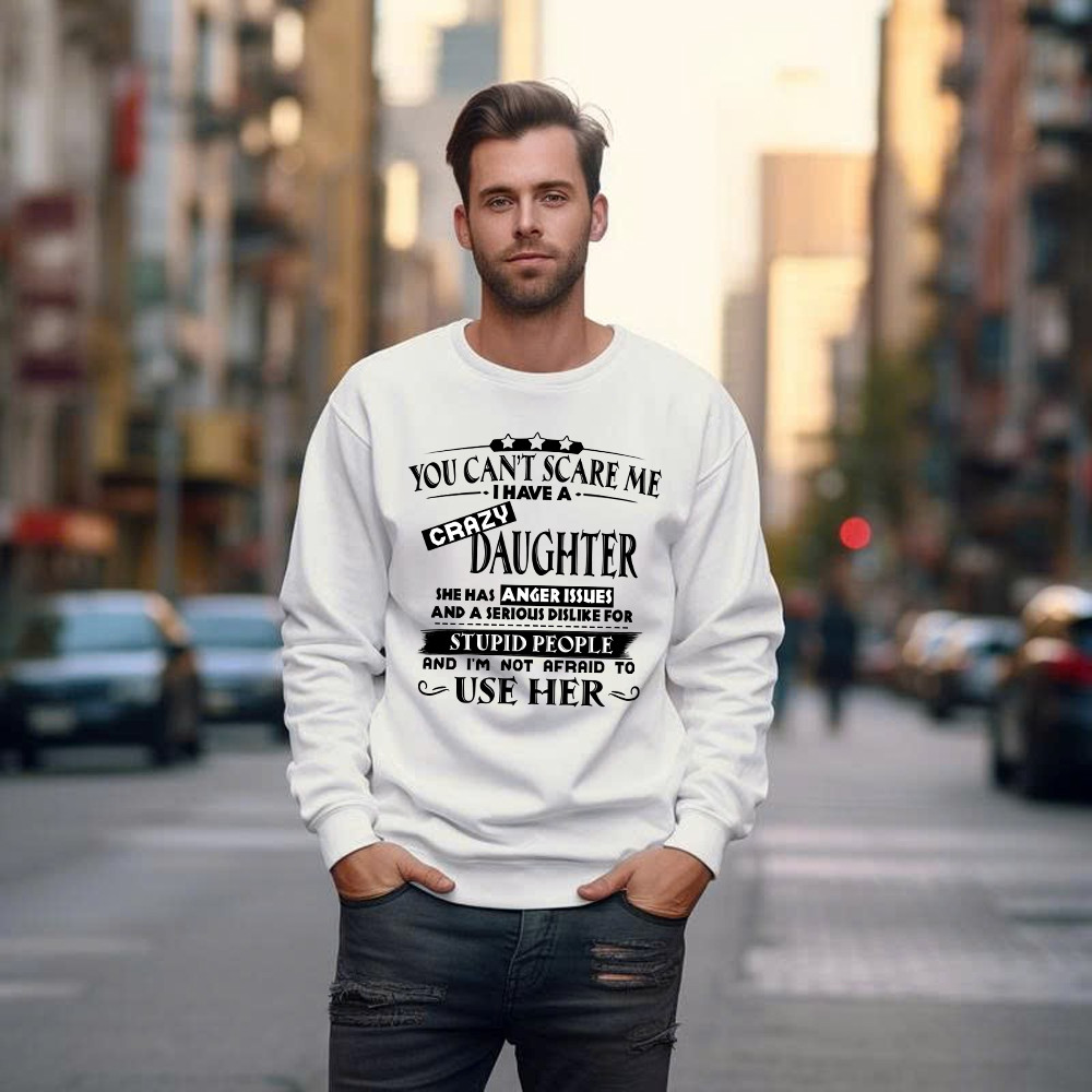 You Can’t Scare Me I Have A Crazy Daughter Shirt Funny Saying Sweatshirt Gifts For Dad Mom