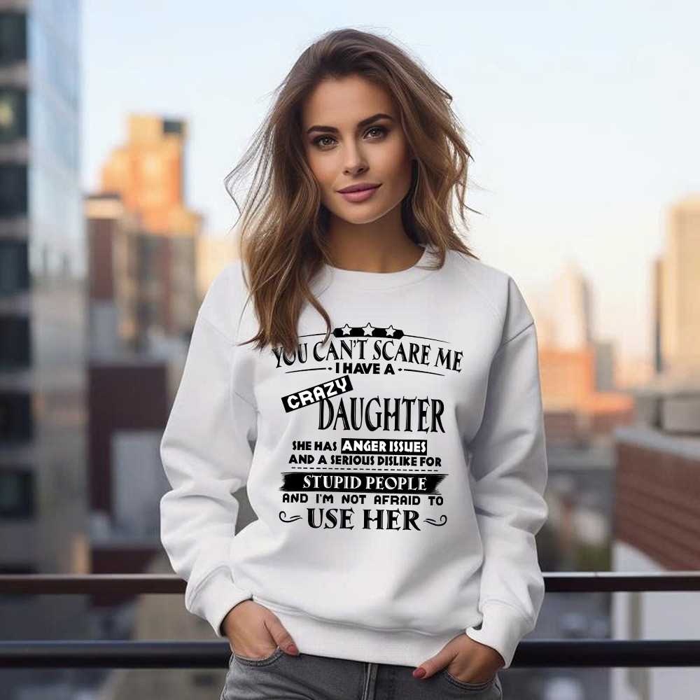 You Can’t Scare Me I Have A Crazy Daughter Shirt Funny Saying Sweatshirt Gifts For Dad Mom