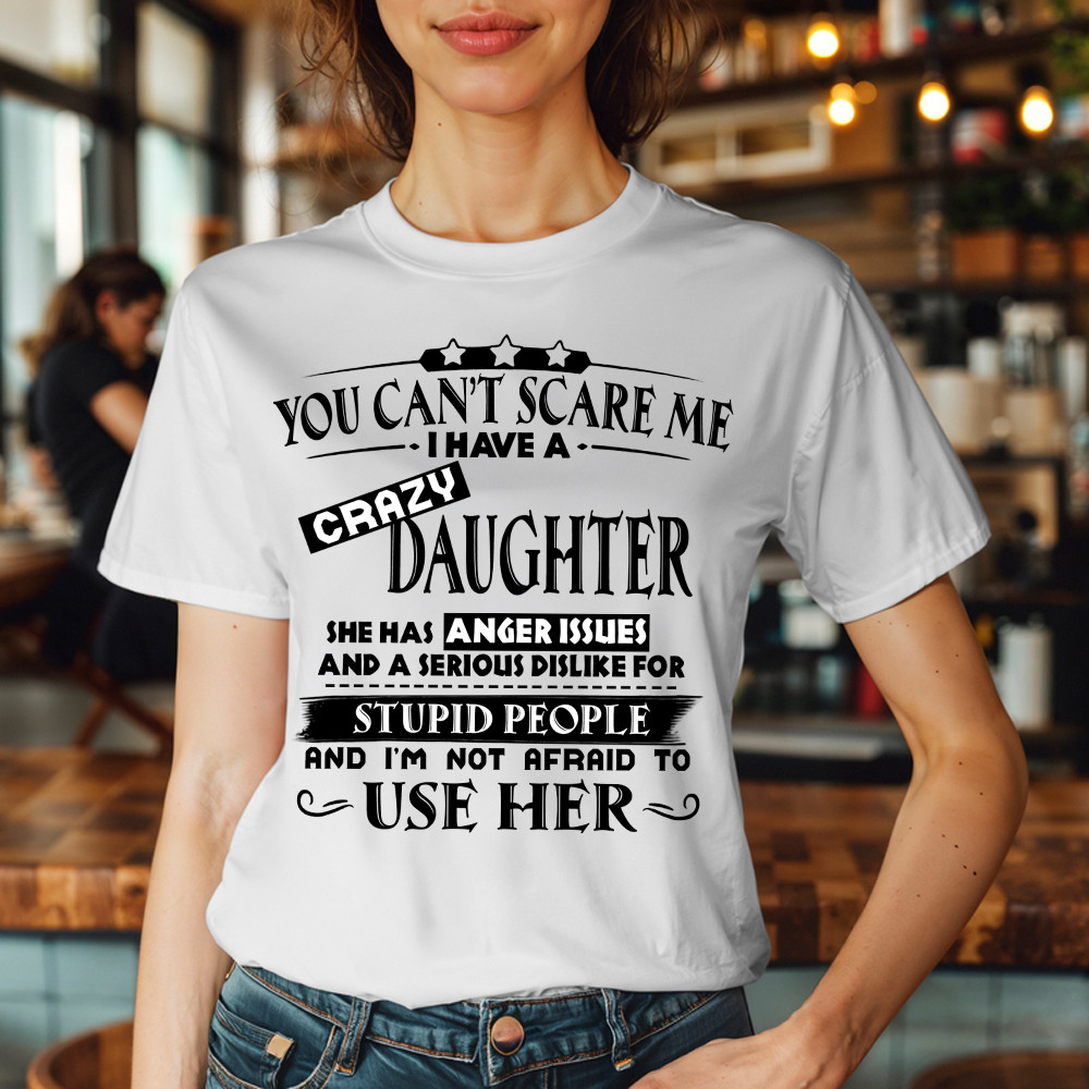 You Can’t Scare Me I Have A Crazy Daughter Shirt Funny Saying T-Shirt Gifts For Dad Mom